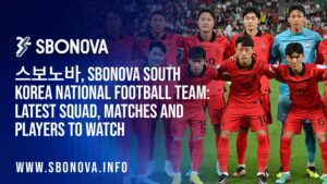 스보노바, SBONOVA South Korea National Football Team: Latest Squad, Matches and Players to Watch
